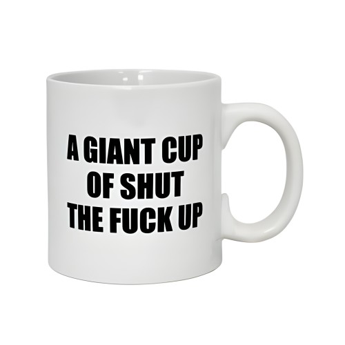 Attitude Mug - A Giant Cup of Shut the F*** Up - 22 oz