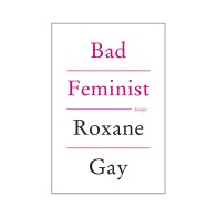 Bad Feminist By Roxane Gay